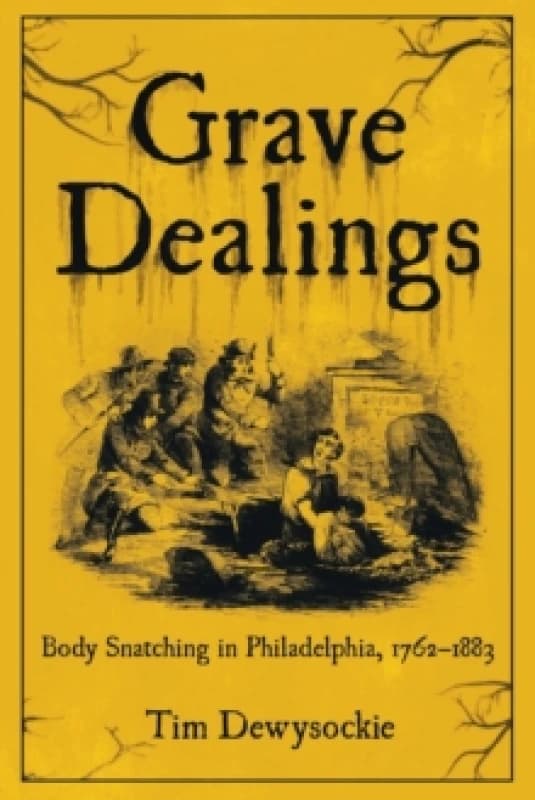 Grave Dealings : Body Snatching in Philadelphia, 17621883 Paperback / softback