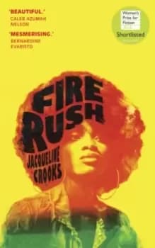 Fire Rush : SHORTLISTED FOR THE WOmens PRIZE FOR FICTION 2023
