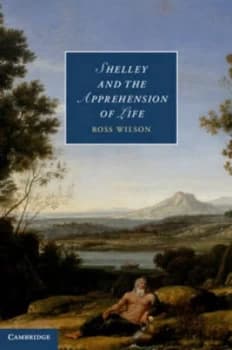Shelley and the Apprehension of Life by Ross Wilson Hardback