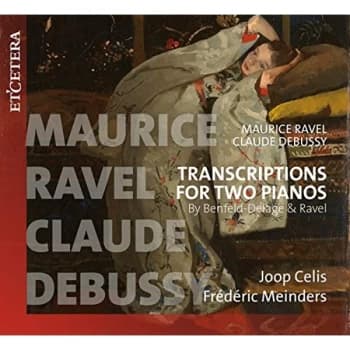Joop Celis & Frederic Meinders - Marice Ravel/Claude Debussy: Transcriptions for Two Pianos CD