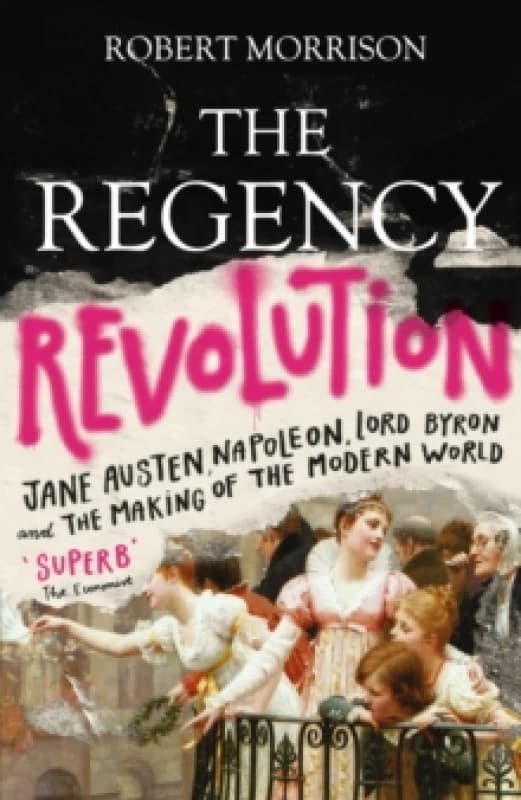 The Regency Revolution : Jane Austen, Napoleon, Lord Byron and the Making of the Modern World Paperback / softback