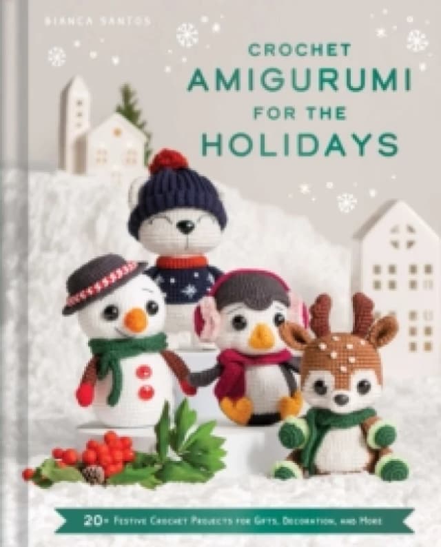 Crochet Amigurumi for the Holidays : 20+ Festive Crochet Projects for Gifts, Decoration, and More Hardback