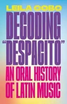 Decoding Despacito : An Oral History of Latin Music