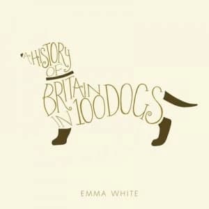 A History of Britain in 100 Dogs by Emma White Hardback
