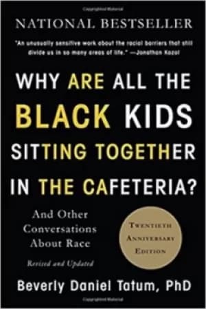 Why are all the Black kids sitting together in the cafeteria? by Beverly Daniel Tatum