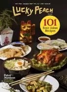 lucky peach presents 101 easy asian recipes the first cookbook from the cul