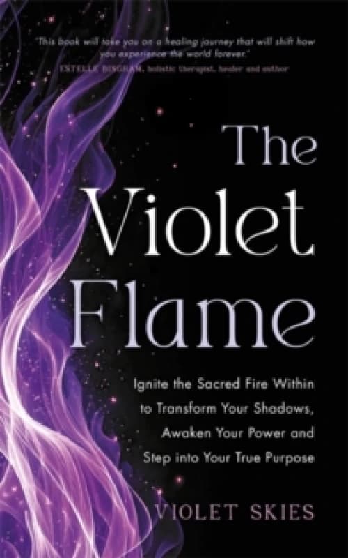 The Violet Flame : Ignite the Sacred Fire Within to Transform Your Shadows, Awaken Your Power and Step into Your True Purpose Paperback / softback