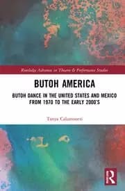 Butoh America Butoh Dance in the United States and Mexico from 1970 to the early 2000s