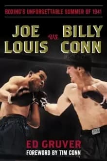 Joe Louis vs. Billy Conn : Boxing's Unforgettable Summer of 1941