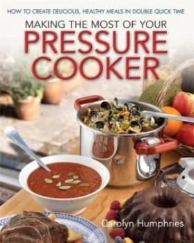 Making the most of your pressure cooker by Carolyn Humphries
