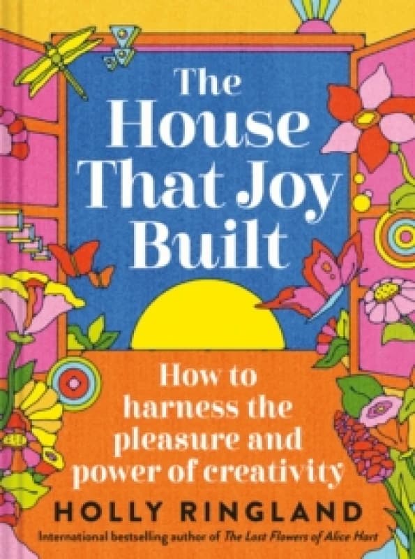 The House That Joy Built : How to harness the pleasure and power of creativity Hardback