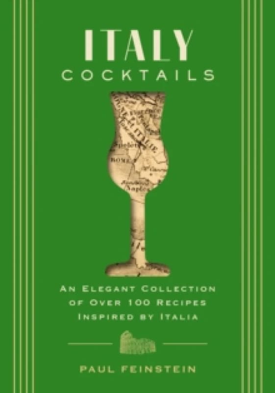 Italy Cocktails : An Elegant Collection of Over 100 Recipes Inspired by Italia Hardback