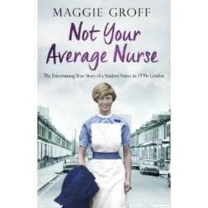 Not your Average Nurse : The Entertaining True Story of a Student Nurse in 1970s London