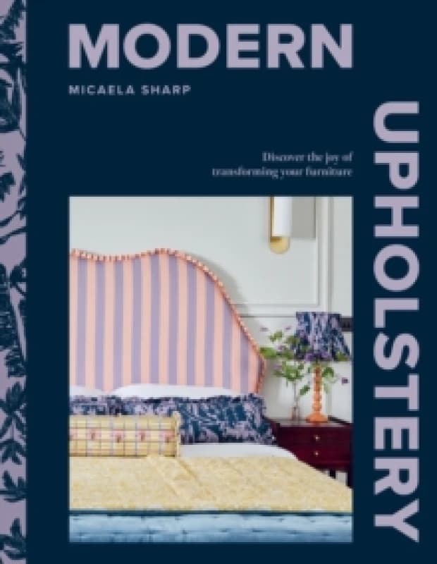 Modern Upholstery : Discover the Joy of Transforming Your Furniture Hardback
