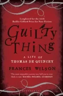 Guilty Thing : A Life of Thomas De Quincey