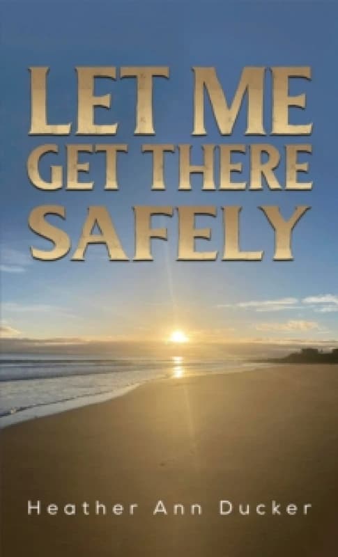 Let Me Get There Safely. Paperback. By Heather Ann Ducker Books