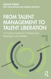 From Talent Management to Talent Liberation A Practical Guide for Professionals Managers and Leaders