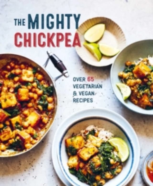 The Mighty Chickpea : Over 65 Vegetarian and Vegan Recipes Hardback