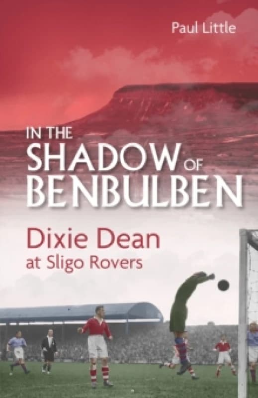 In the Shadow of Benbulben : Dixie Dean at Sligo Rovers Hardback