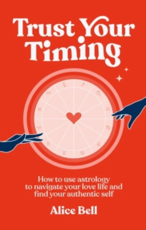 Trust Your Timing : How to use astrology to navigate your love life and find your authentic self Hardback