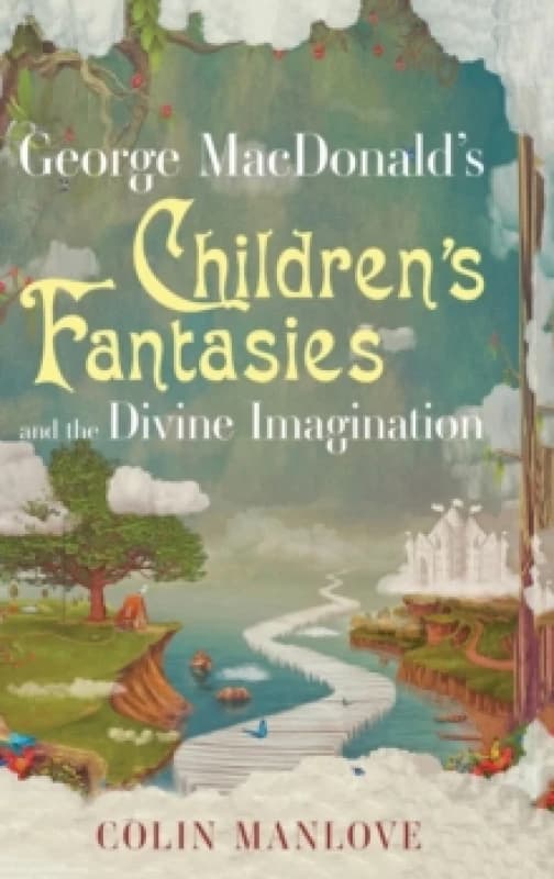 George MacDonald's Children's Fantasies and the Divine Imagination Hardback