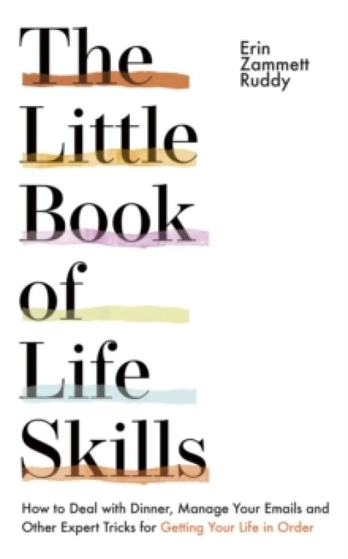 The Little Book of Life Skills : How to Deal with Dinner, Manage Your Emails and Other Expert Tricks for Getting Your Life In Order Paperback / softba