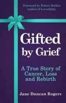 Gifted by grief by Jane Duncan Rogers