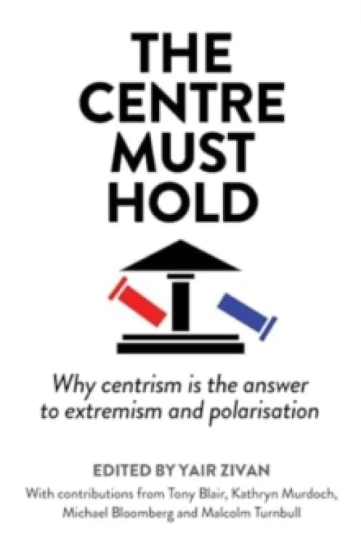 The Centre Must Hold : Why Centrism is the Answer to Extremism and Polarisation Hardback