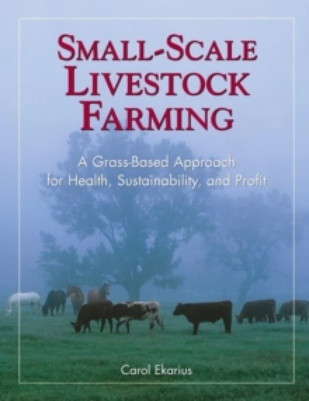 Small-Scale Livestock Farming : A Grass-Based Approach for Health, Sustainability, and Profit Paperback / softback