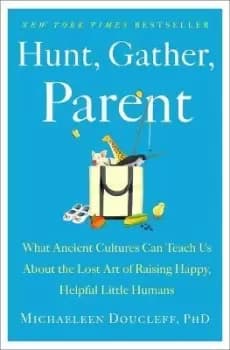 Hunt, Gather, Parent by Michaeleen Doucleff