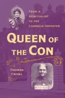 Queen of the Con : From a Spiritualist to the Carnegie Imposter