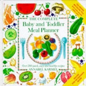 The Complete Baby and Toddler Meal Planner by Annabel Karmel Book