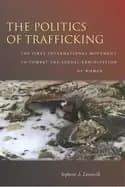 politics of trafficking the first international movement to combat the sexu