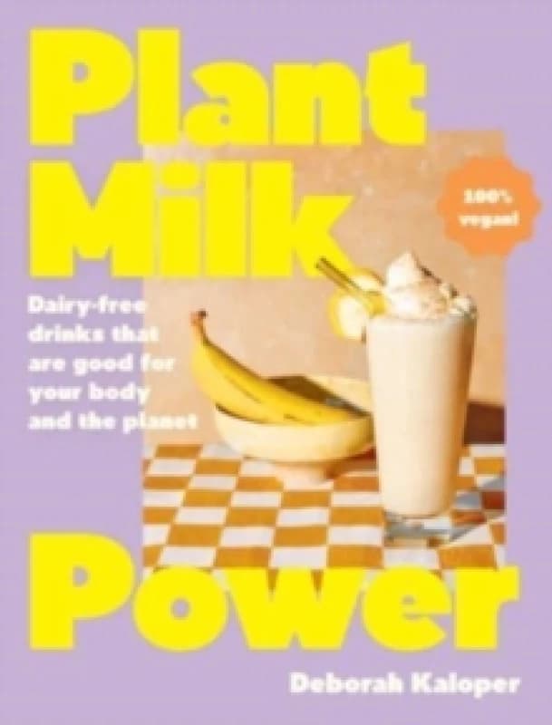 Plant Milk Power: Dairy-free drinks that are good for your body and the planet, from the author of Pasta Night and Good Mornings Hardback