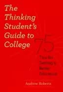 thinking students guide to college 75 tips for getting a better education