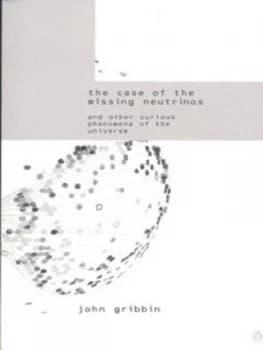The Case of the Missing Neutrinos by John Gribbin Book