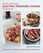 quick and easy electric pressure cooker cookbook delicious and foolproof re