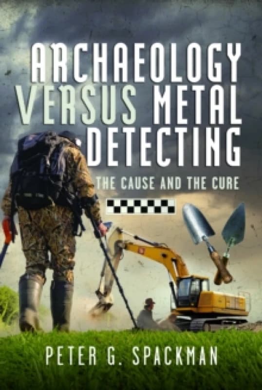 Archaeology Versus Metal Detecting. Hardback. By Peter G Spackman Books