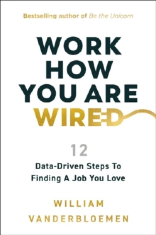 Work How You Are Wired : 12 Data-Driven Steps to Finding a Job You Love Hardback