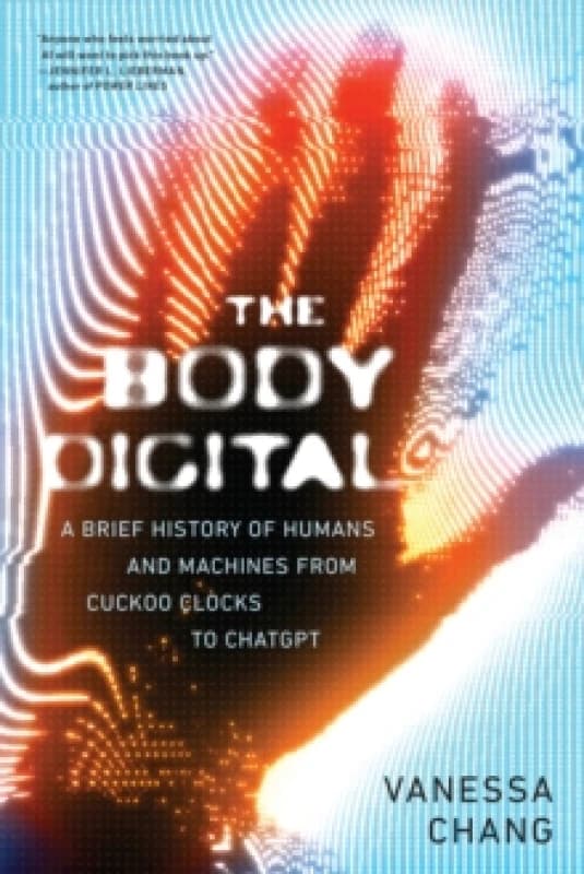 The Body Digital : A Brief History of Humans and Machines from Cuckoo Clocks to ChatGPT Paperback / softback