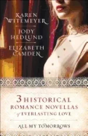 all my tomorrows three historical romance novellas of everlasting love wite