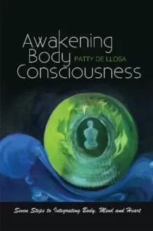 Awakening Body Consciousness : Seven Steps to Integrating Body, Mind and Heart