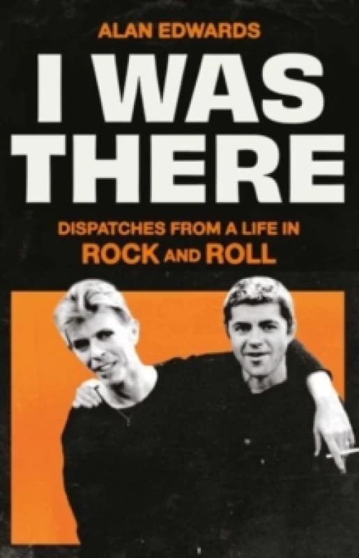 I Was There : Dispatches from a Life in Rock and Roll Hardback