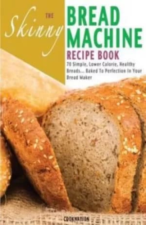 The Skinny Bread Machine Recipe Book by Cooknation