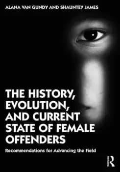 The History Evolution and Current State of Female OffendersRecommendations for Advancing the Field