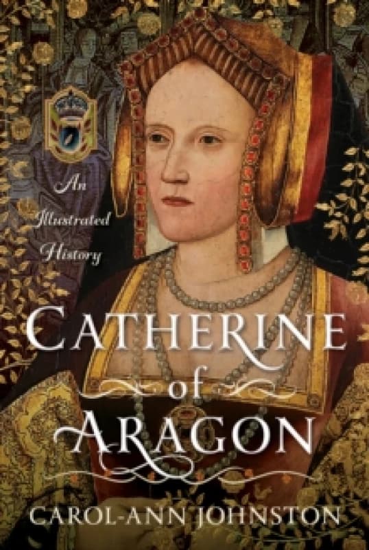 Catherine of Aragon. Hardback. By CarolAnn Johnston Books