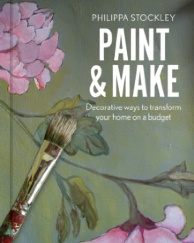 Paint & Make : Decorative and eco ways to transform your home Hardback