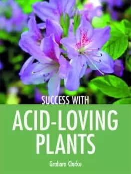 Success with acid-loving plants by Graham Clarke
