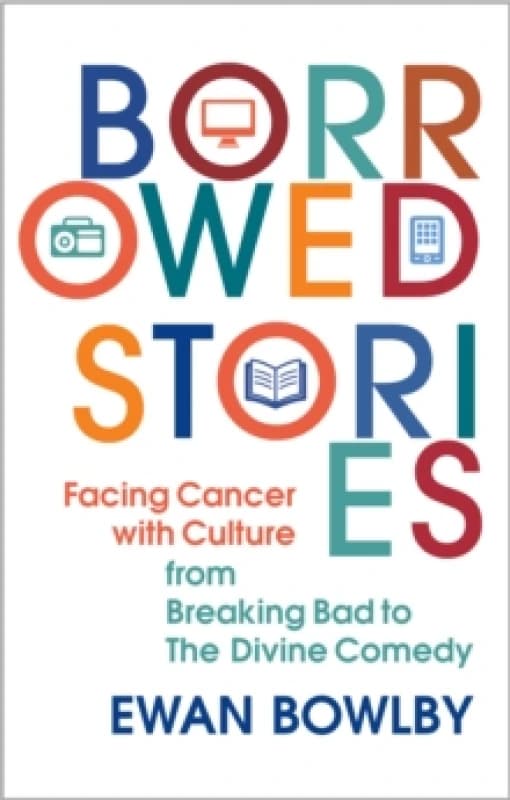 Borrowed Stories : Facing Cancer with Culture from Breaking Bad to The Divine Comedy Hardback