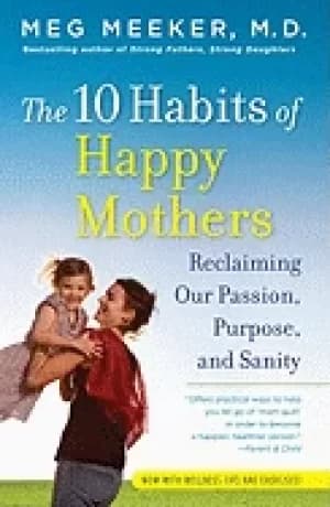 10 habits of happy mothers reclaiming our passion purpose and sanity